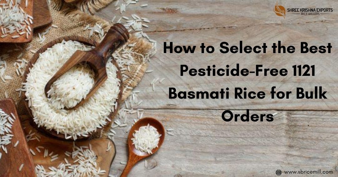 How to Select the Best Pesticide-Free 1121 Basmati Rice for Bulk Orders